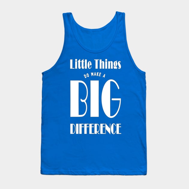 Little Things Make A Big Difference Tank Top by TLSDesigns